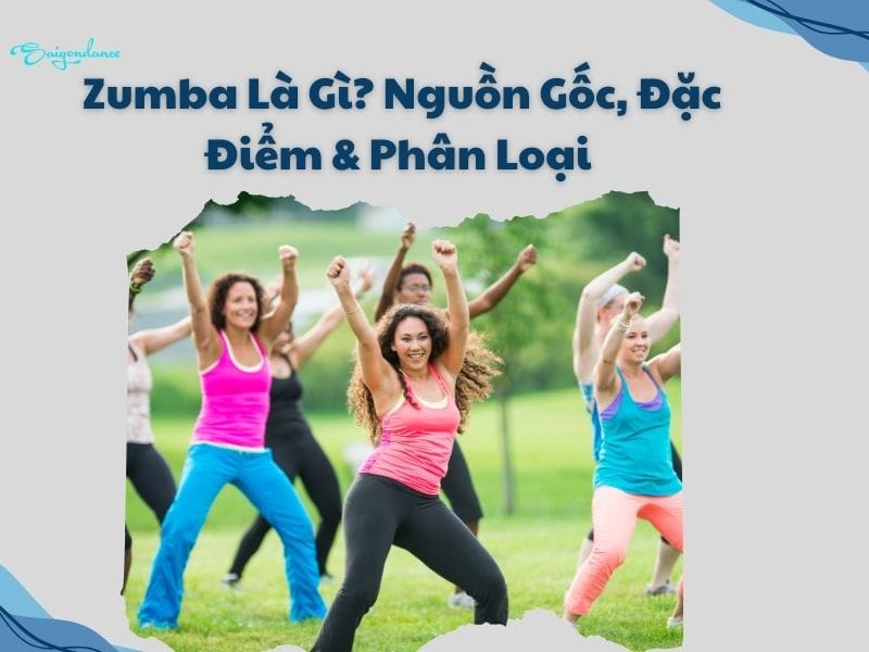 Zumba là gì? Nguồn gốc, Đặc điểm & Phân Loại 